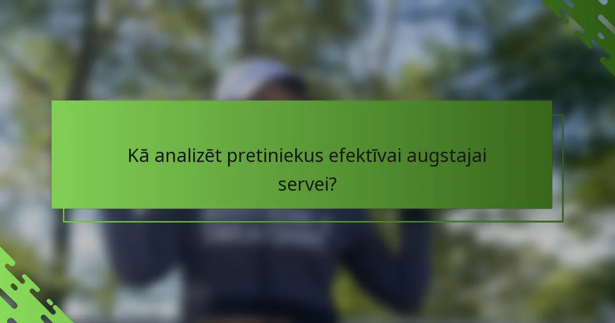 Kā analizēt pretiniekus efektīvai augstajai servei?