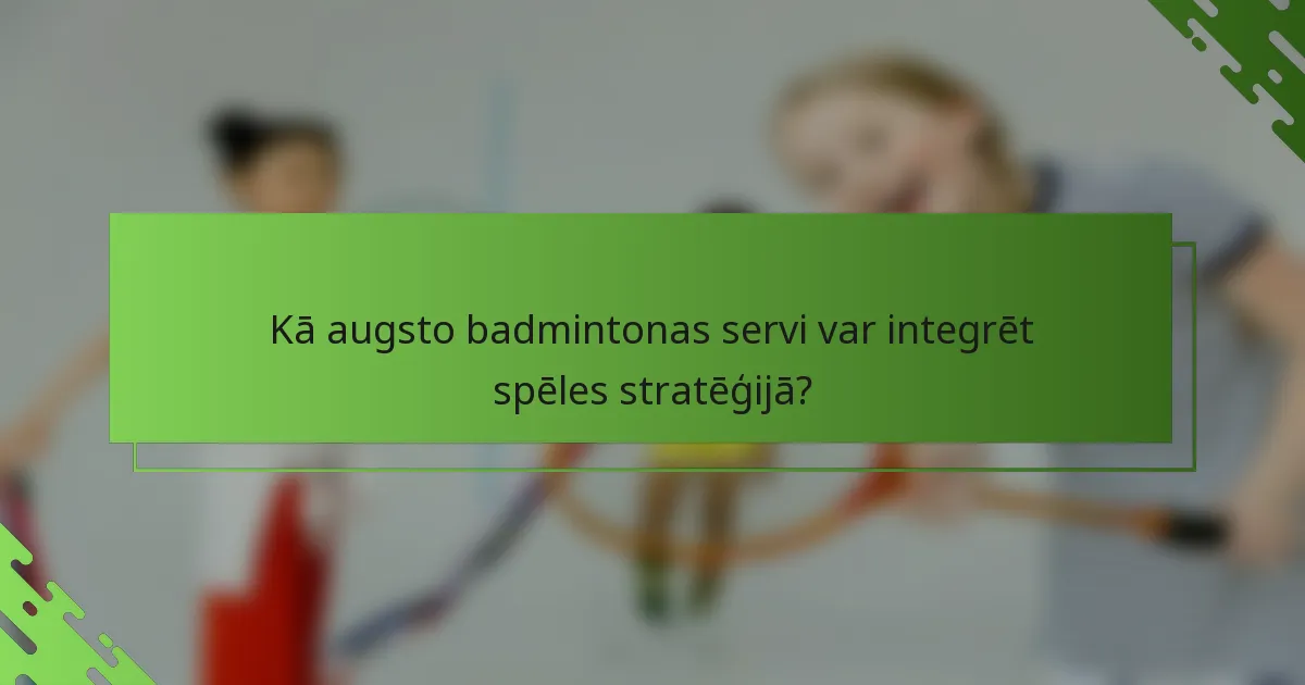 Kā augsto badmintonas servi var integrēt spēles stratēģijā?
