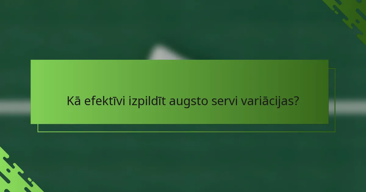 Kā efektīvi izpildīt augsto servi variācijas?