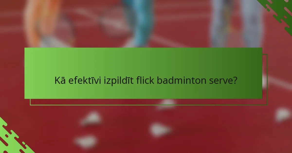 Kā efektīvi izpildīt flick badminton serve?