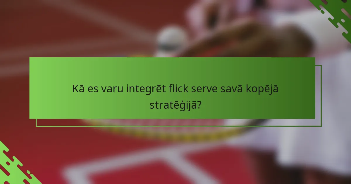 Kā es varu integrēt flick serve savā kopējā stratēģijā?