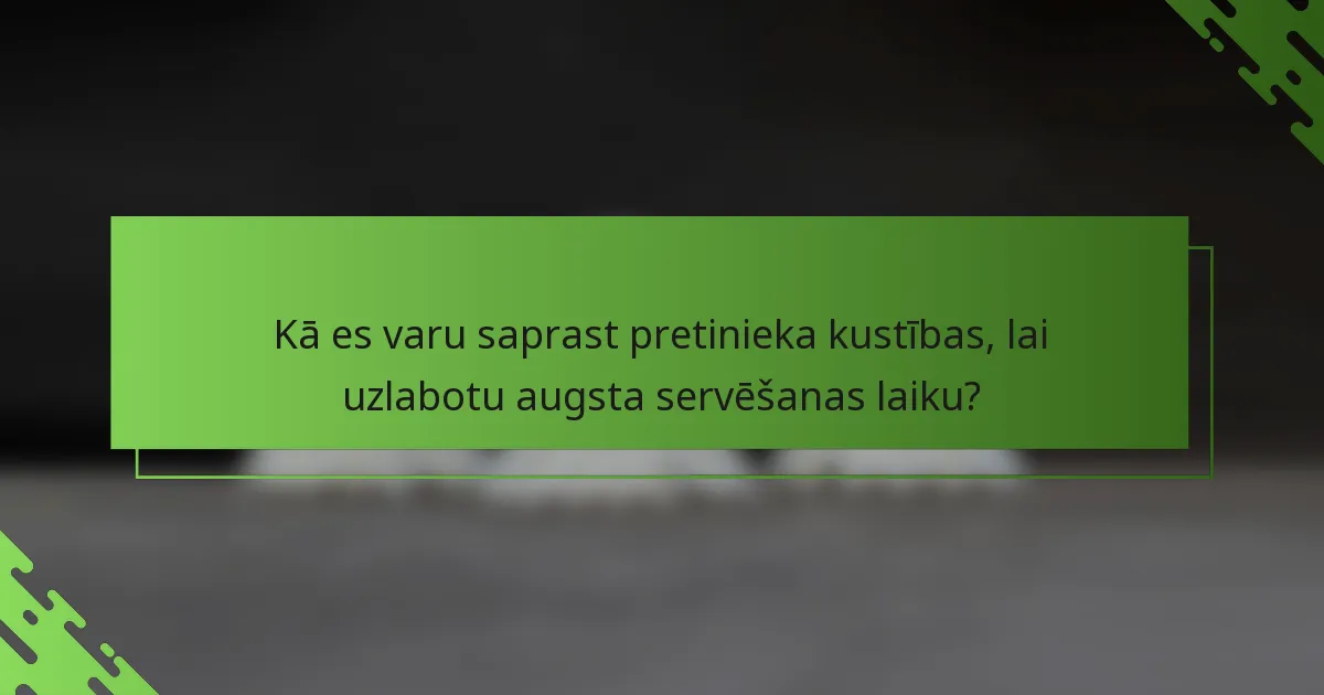Kā es varu saprast pretinieka kustības, lai uzlabotu augsta servēšanas laiku?