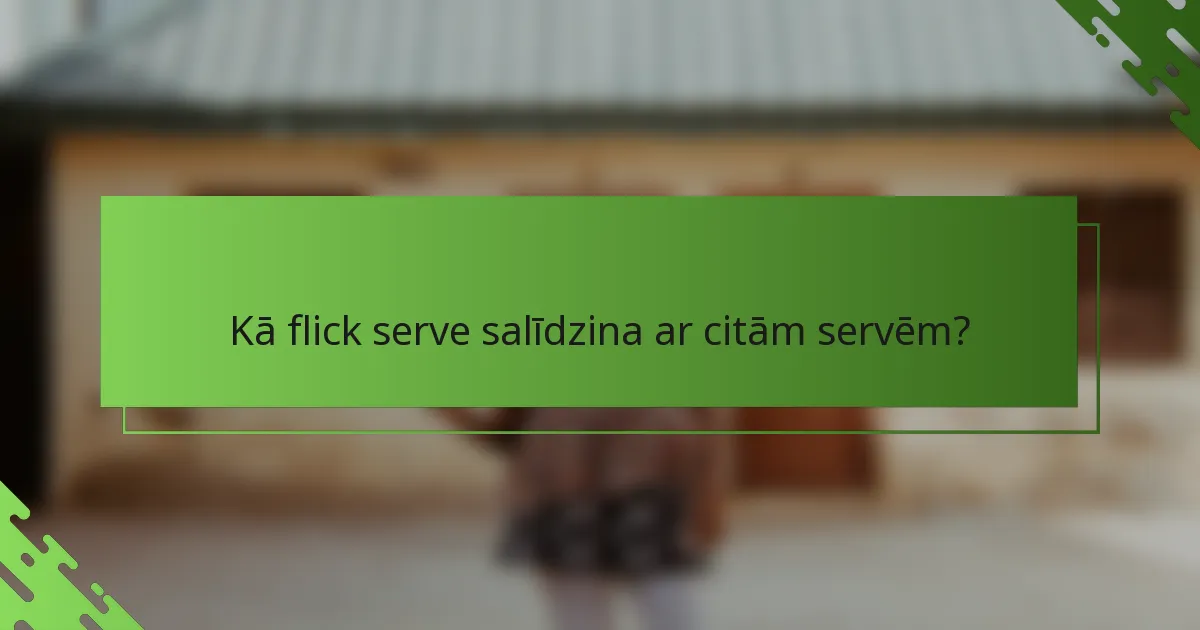 Kā flick serve salīdzina ar citām servēm?