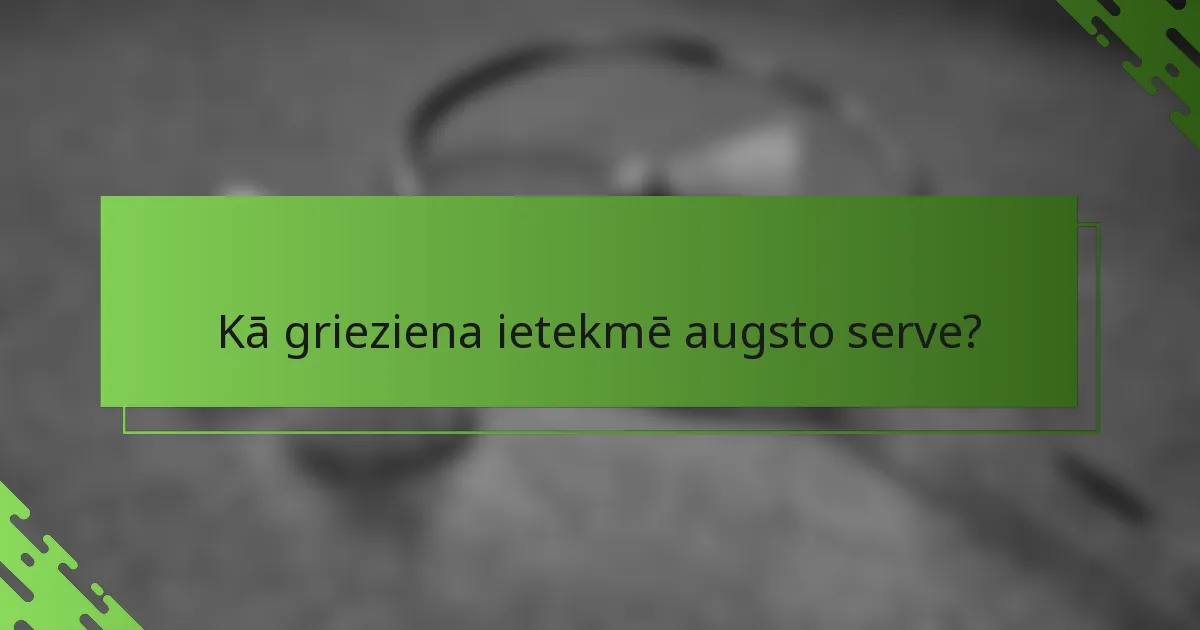 Kā grieziena ietekmē augsto serve?