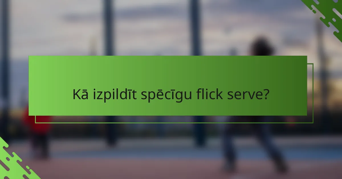 Kā izpildīt spēcīgu flick serve?