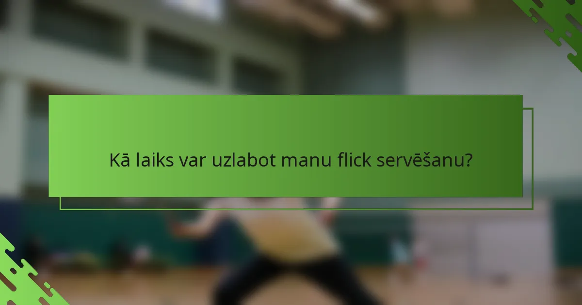 Kā laiks var uzlabot manu flick servēšanu?