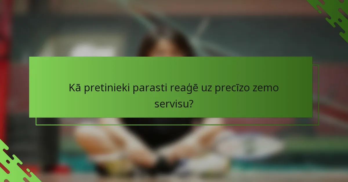 Kā pretinieki parasti reaģē uz precīzo zemo servisu?
