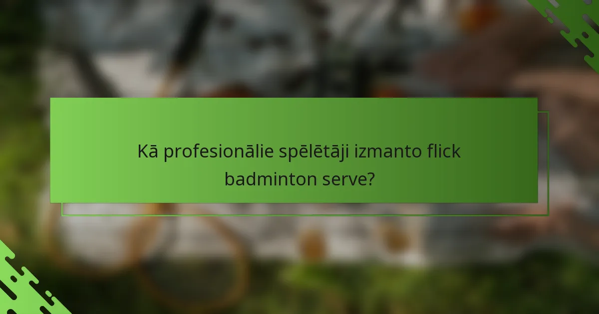 Kā profesionālie spēlētāji izmanto flick badminton serve?