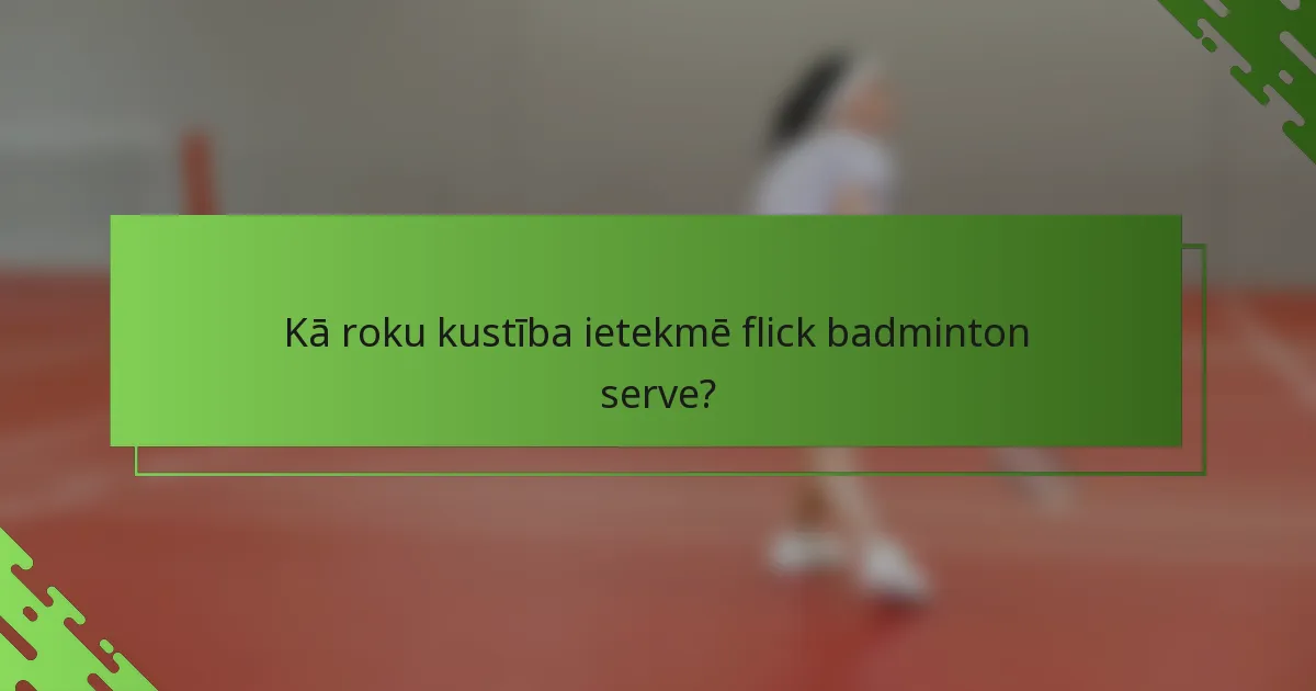 Kā roku kustība ietekmē flick badminton serve?