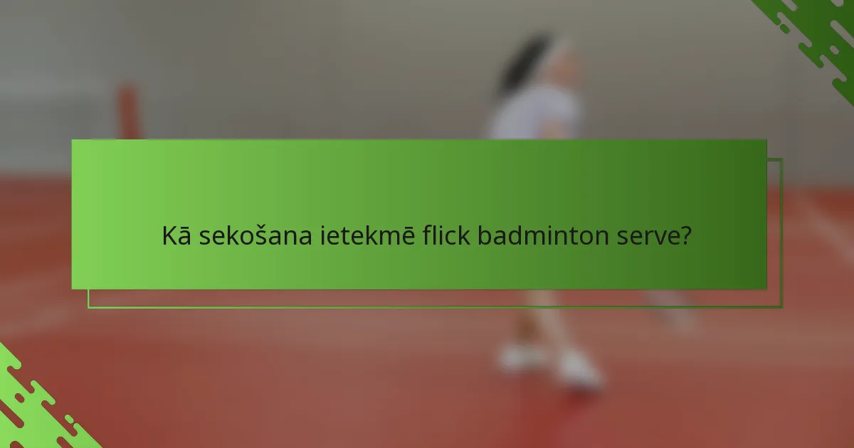 Kā sekošana ietekmē flick badminton serve?