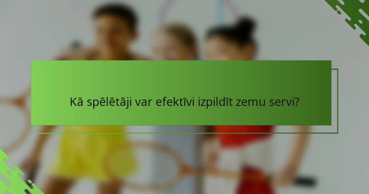Kā spēlētāji var efektīvi izpildīt zemu servi?