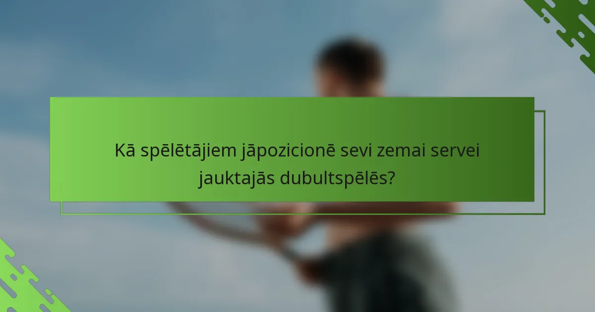 Kā spēlētājiem jāpozicionē sevi zemai servei jauktajās dubultspēlēs?