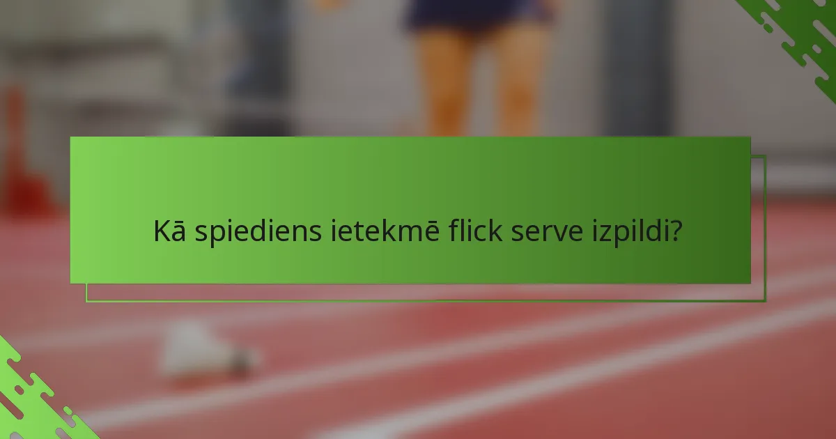 Kā spiediens ietekmē flick serve izpildi?