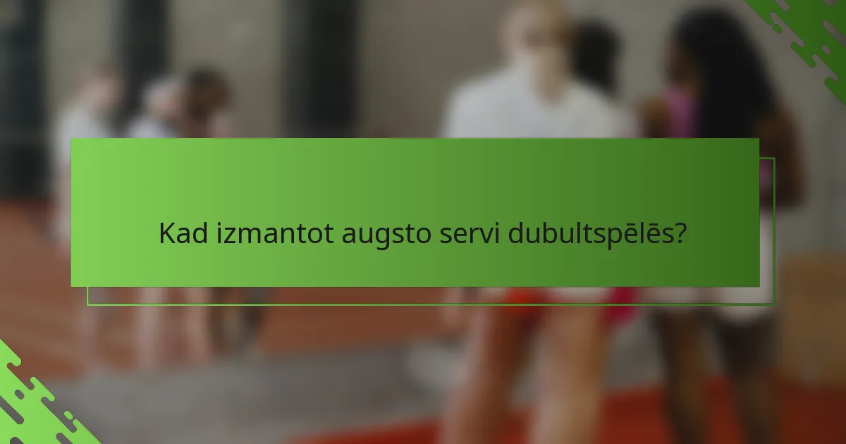 Kad izmantot augsto servi dubultspēlēs?