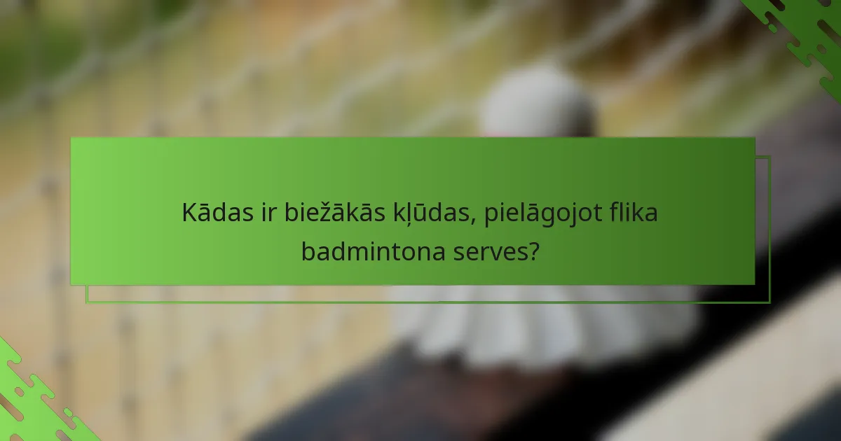 Kādas ir biežākās kļūdas, pielāgojot flika badmintona serves?