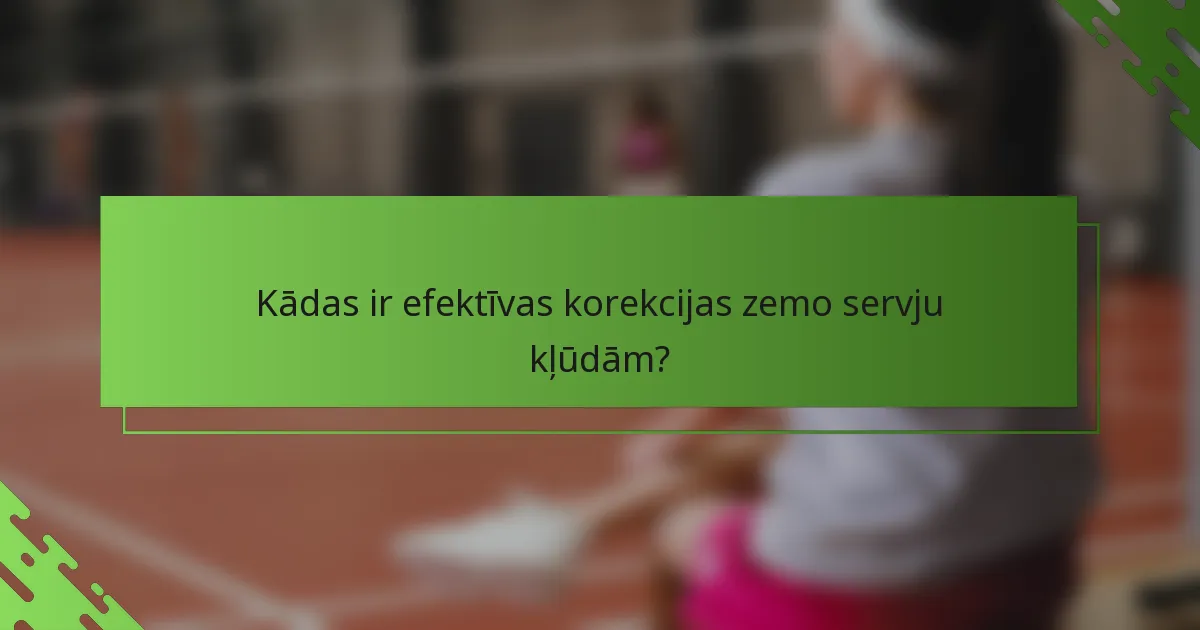 Kādas ir efektīvas korekcijas zemo servju kļūdām?