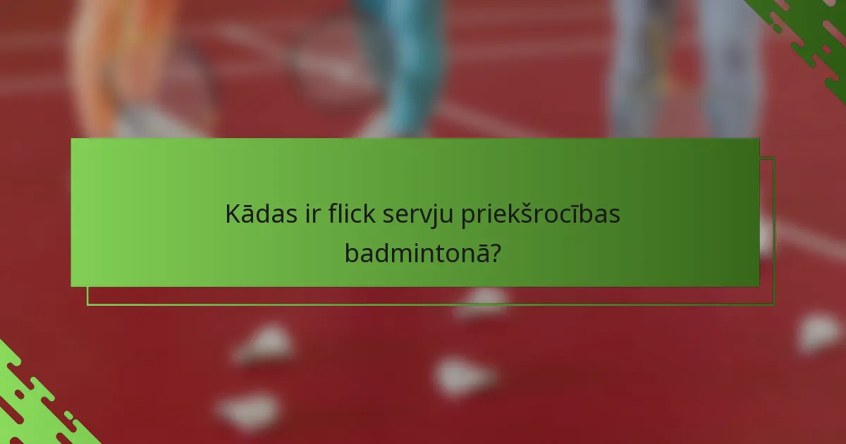 Kādas ir flick servju priekšrocības badmintonā?