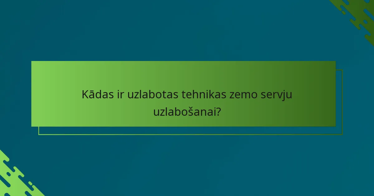 Kādas ir uzlabotas tehnikas zemo servju uzlabošanai?