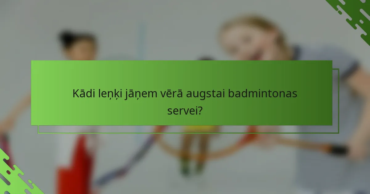 Kādi leņķi jāņem vērā augstai badmintonas servei?