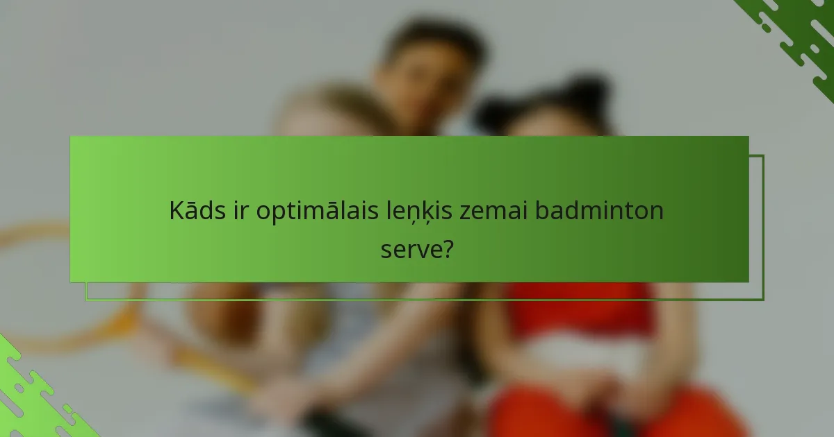 Kāds ir optimālais leņķis zemai badminton serve?