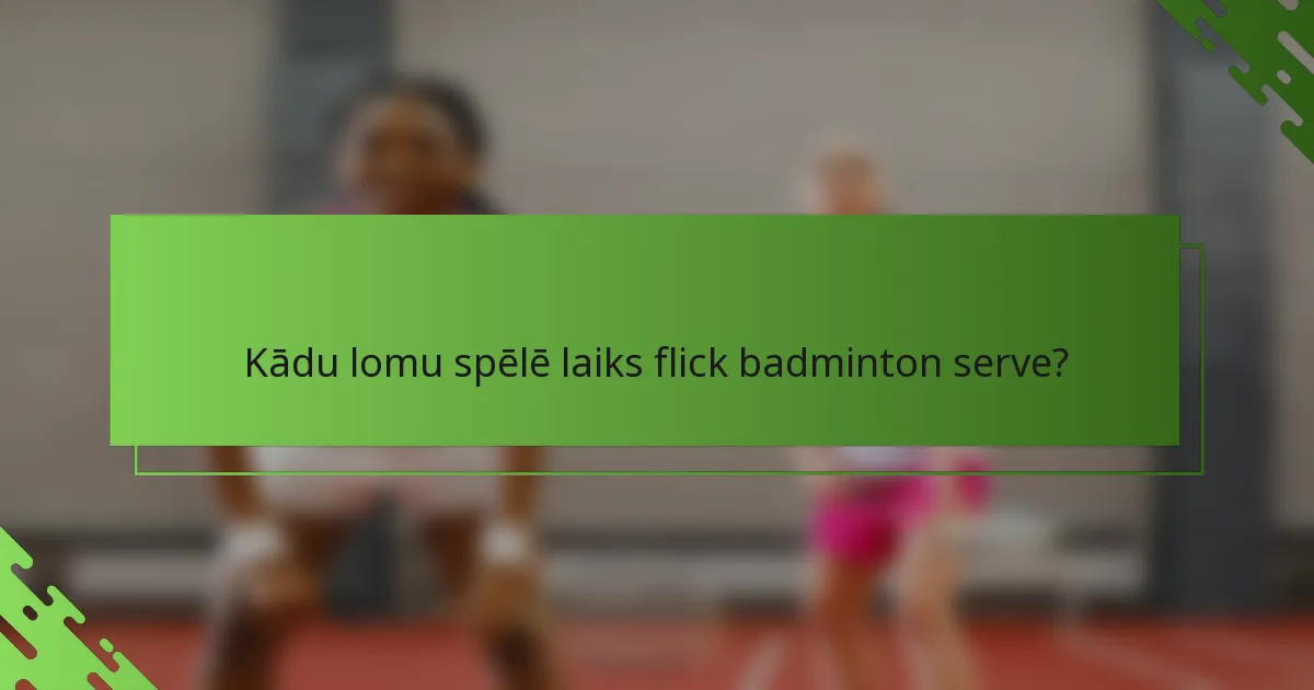 Kādu lomu spēlē laiks flick badminton serve?