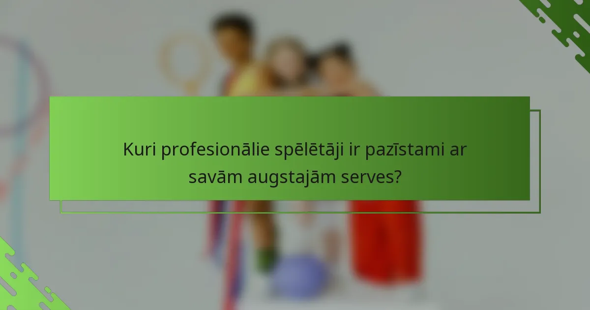 Kuri profesionālie spēlētāji ir pazīstami ar savām augstajām serves?