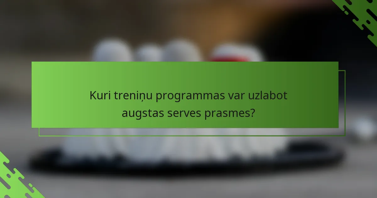 Kuri treniņu programmas var uzlabot augstas serves prasmes?